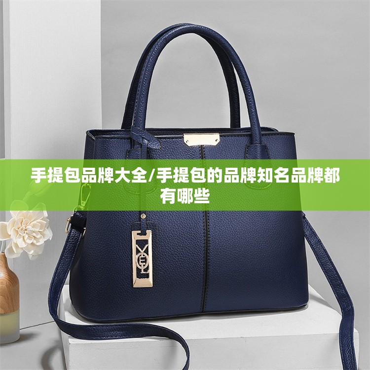手提包品牌大全/手提包的品牌知名品牌都有哪些 手提包品牌大全/手提包的品牌知名品牌都有哪些