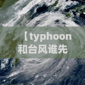 【typhoon和台风谁先出现,台风与台风开始的周期的】