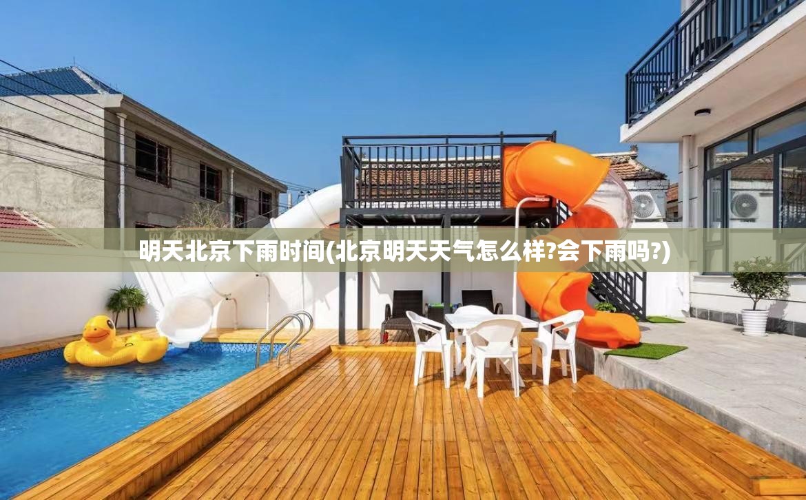 明天北京下雨时间(北京明天天气怎么样?会下雨吗?) 明天北京下雨时间(北京明天天气怎么样?会下雨吗?)