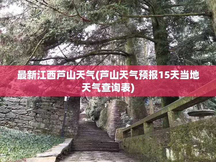 最新江西芦山天气(芦山天气预报15天当地天气查询表) 最新江西芦山天气(芦山天气预报15天当地天气查询表)