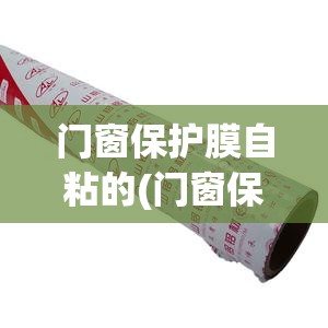 门窗保护膜自粘的(门窗保护膜自粘 窗框)