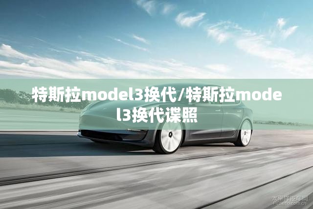 特斯拉model3换代/特斯拉model3换代谍照 特斯拉model3换代/特斯拉model3换代谍照
