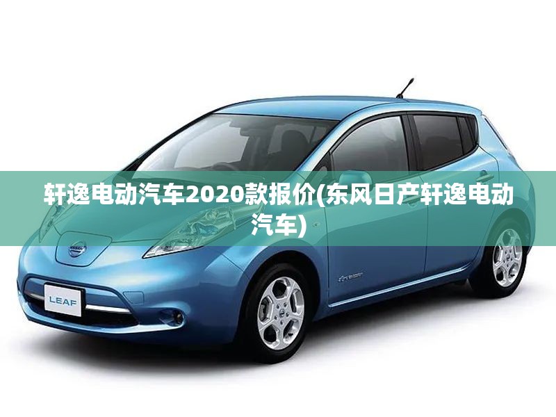 轩逸电动汽车2020款报价(东风日产轩逸电动汽车)