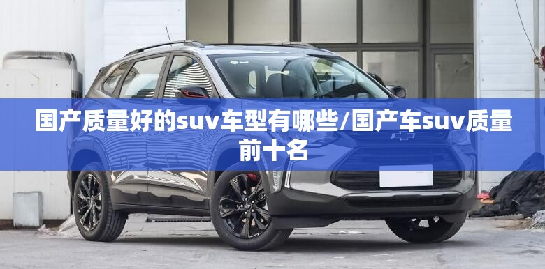 国产质量好的suv车型有哪些/国产车suv质量前十名 国产质量好的suv车型有哪些/国产车suv质量前十名