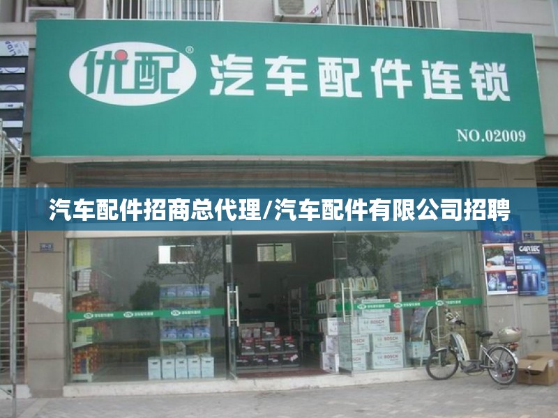 汽车配件招商总代理/汽车配件有限公司招聘