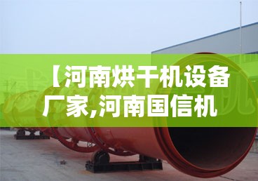 【河南烘干机设备厂家,河南国信机械烘干机厂家】 【河南烘干机设备厂家,河南国信机械烘干机厂家】