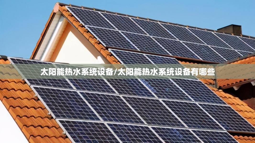 太阳能热水系统设备/太阳能热水系统设备有哪些