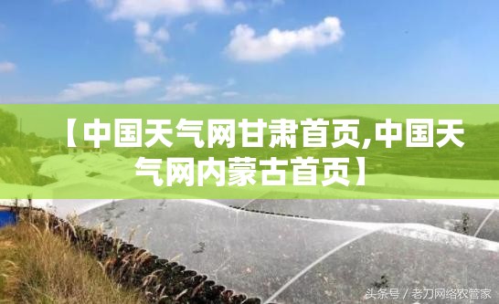 【中国天气网甘肃首页,中国天气网内蒙古首页】 【中国天气网甘肃首页,中国天气网内蒙古首页】