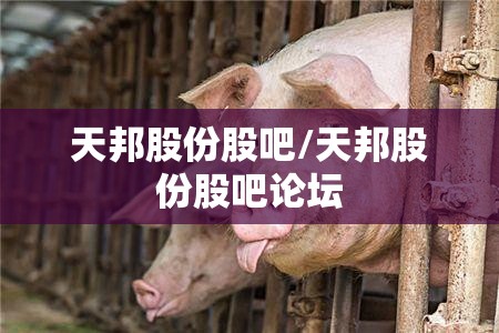 天邦股份股吧/天邦股份股吧论坛