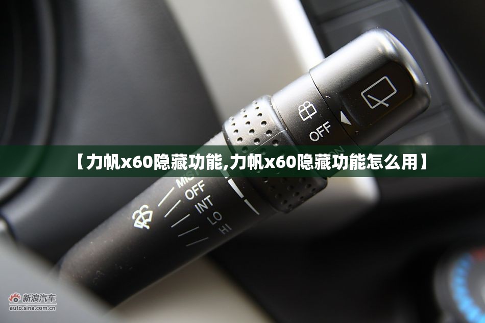 【力帆x60隐藏功能,力帆x60隐藏功能怎么用】 【力帆x60隐藏功能,力帆x60隐藏功能怎么用】