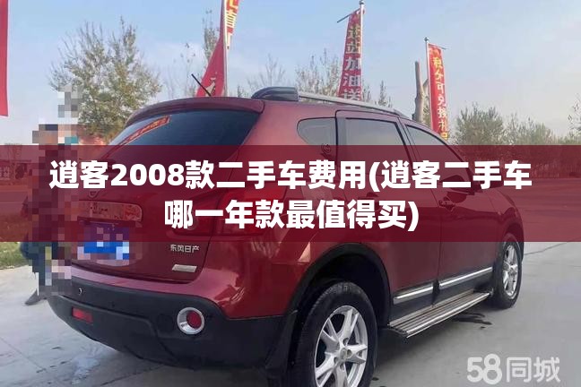 逍客2008款二手车费用(逍客二手车哪一年款最值得买) 逍客2008款二手车费用(逍客二手车哪一年款最值得买)