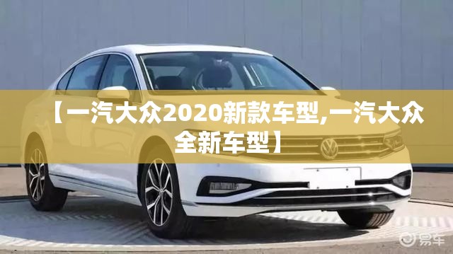 【一汽大众2020新款车型,一汽大众全新车型】
