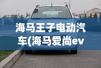 海马王子电动汽车(海马爱尚ev纯电动汽车)