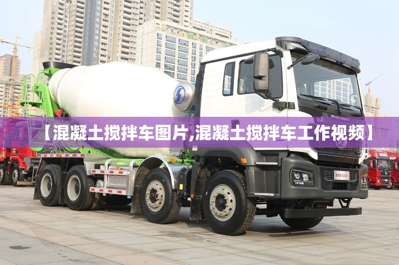 【混凝土搅拌车图片,混凝土搅拌车工作视频】 【混凝土搅拌车图片,混凝土搅拌车工作视频】
