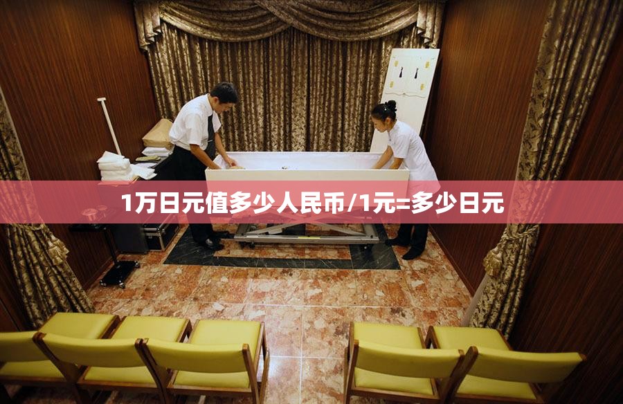 1万日元值多少人民币/1元=多少日元