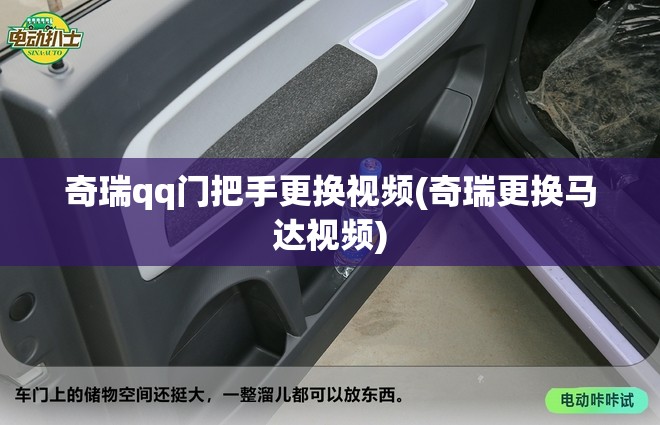 奇瑞qq门把手更换视频(奇瑞更换马达视频)