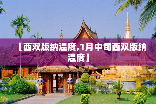 【西双版纳温度,1月中旬西双版纳温度】 【西双版纳温度,1月中旬西双版纳温度】