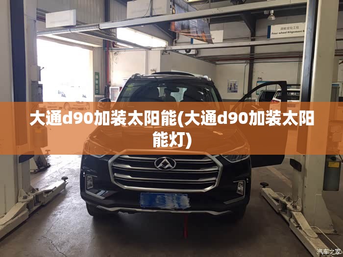 大通d90加装太阳能(大通d90加装太阳能灯)