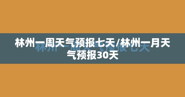 林州一周天气预报七天/林州一月天气预报30天 林州一周天气预报七天/林州一月天气预报30天