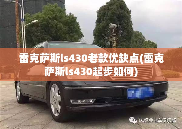 雷克萨斯ls430老款优缺点(雷克萨斯ls430起步如何)