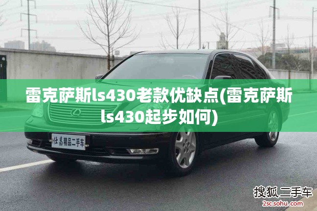 雷克萨斯ls430老款优缺点(雷克萨斯ls430起步如何)