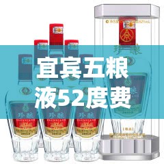 宜宾五粮液52度费用一览表(宜宾五粮液52度费用珍藏版) 宜宾五粮液52度费用一览表(宜宾五粮液52度费用珍藏版)