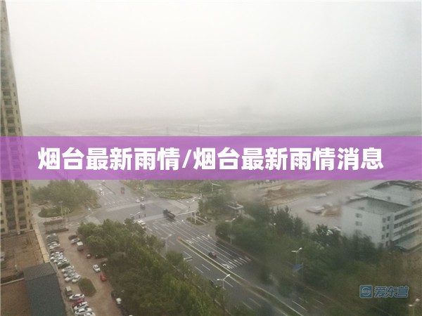 烟台最新雨情/烟台最新雨情消息 烟台最新雨情/烟台最新雨情消息