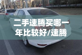 二手速腾买哪一年比较好/速腾一般寿命几年