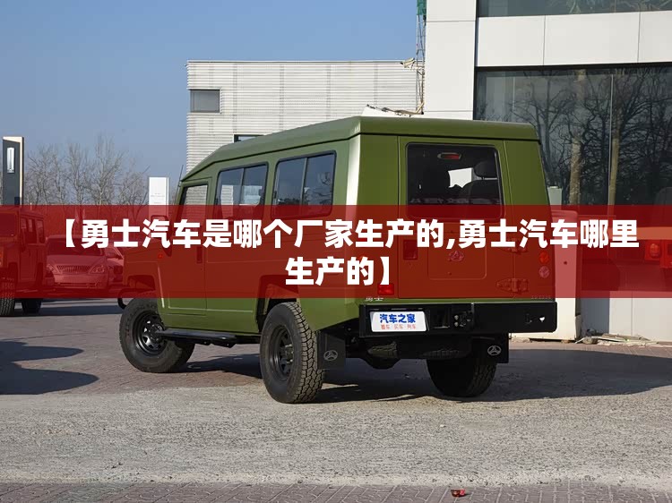 【勇士汽车是哪个厂家生产的,勇士汽车哪里生产的】