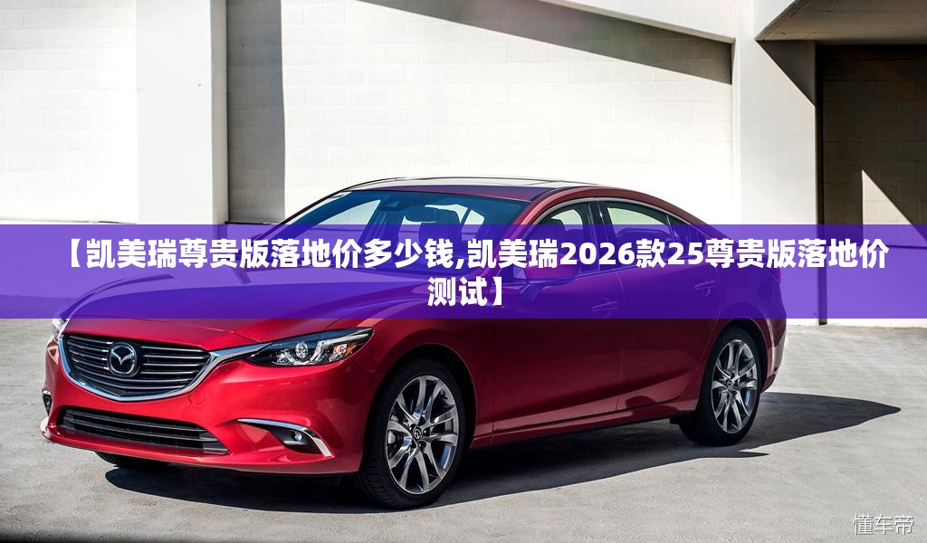 【凯美瑞尊贵版落地价多少钱,凯美瑞2026款25尊贵版落地价测试】 【凯美瑞尊贵版落地价多少钱,凯美瑞2026款25尊贵版落地价测试】