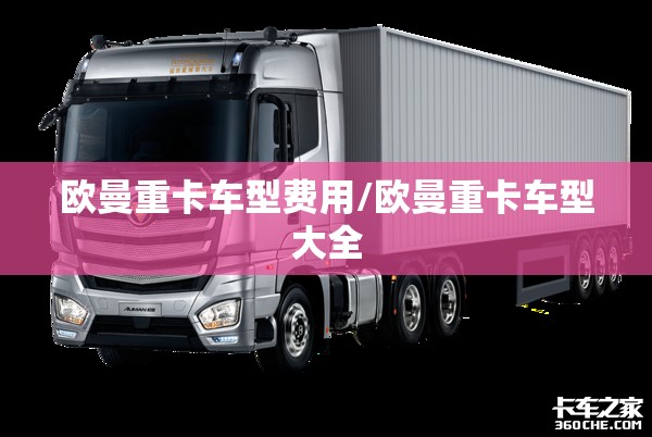 欧曼重卡车型费用/欧曼重卡车型大全