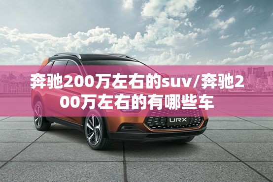 奔驰200万左右的suv/奔驰200万左右的有哪些车