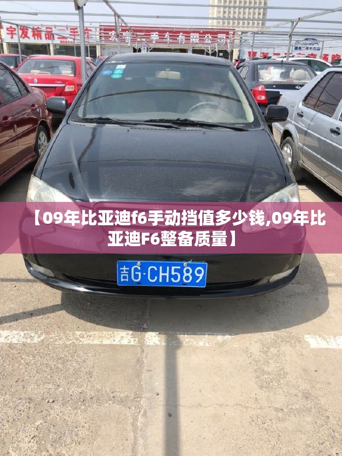 【09年比亚迪f6手动挡值多少钱,09年比亚迪F6整备质量】 【09年比亚迪f6手动挡值多少钱,09年比亚迪F6整备质量】