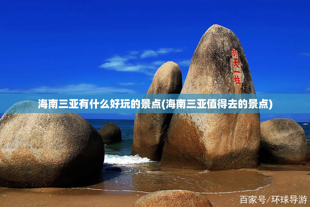 海南三亚有什么好玩的景点(海南三亚值得去的景点) 海南三亚有什么好玩的景点(海南三亚值得去的景点)