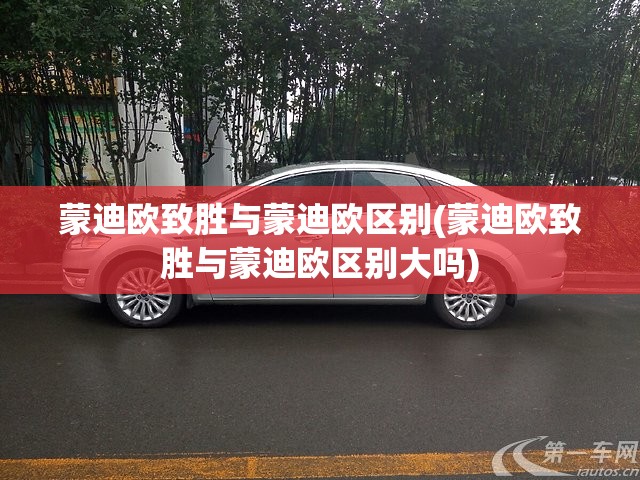 蒙迪欧致胜与蒙迪欧区别(蒙迪欧致胜与蒙迪欧区别大吗)