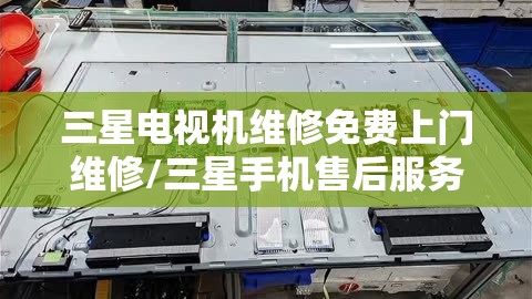 三星电视机维修免费上门维修/三星手机售后服务电话