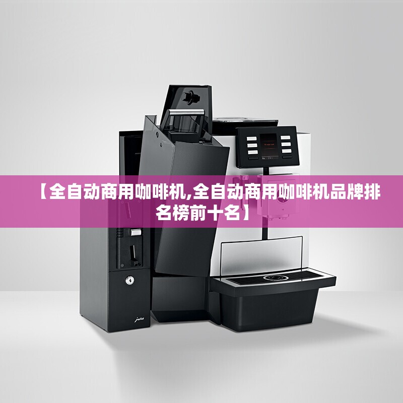 【全自动商用咖啡机,全自动商用咖啡机品牌排名榜前十名】 【全自动商用咖啡机,全自动商用咖啡机品牌排名榜前十名】