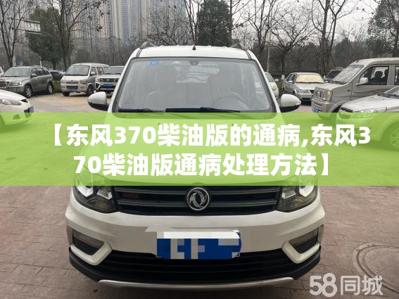 【东风370柴油版的通病,东风370柴油版通病处理方法】