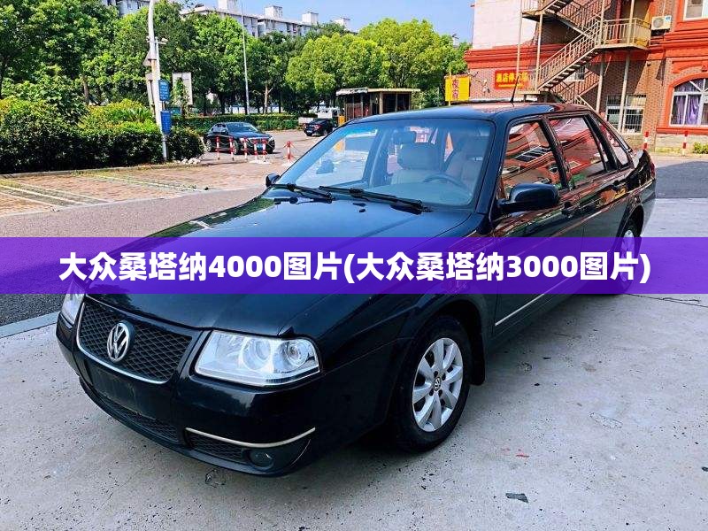 大众桑塔纳4000图片(大众桑塔纳3000图片)