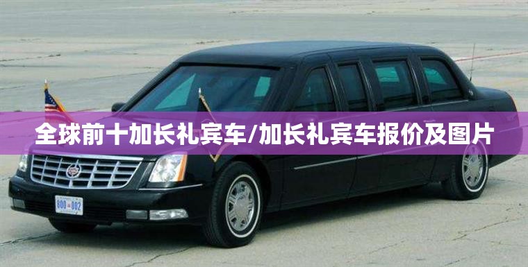 全球前十加长礼宾车/加长礼宾车报价及图片
