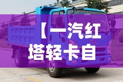 【一汽红塔轻卡自卸车报价大全,一汽红塔轻卡参数】