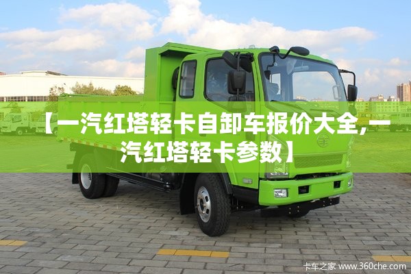 【一汽红塔轻卡自卸车报价大全,一汽红塔轻卡参数】