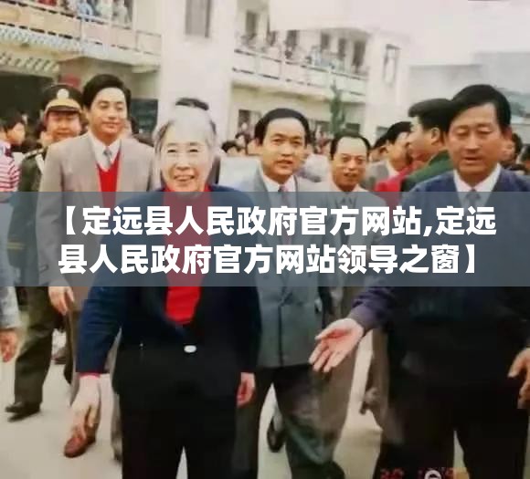 【定远县人民政府官方网站,定远县人民政府官方网站领导之窗】