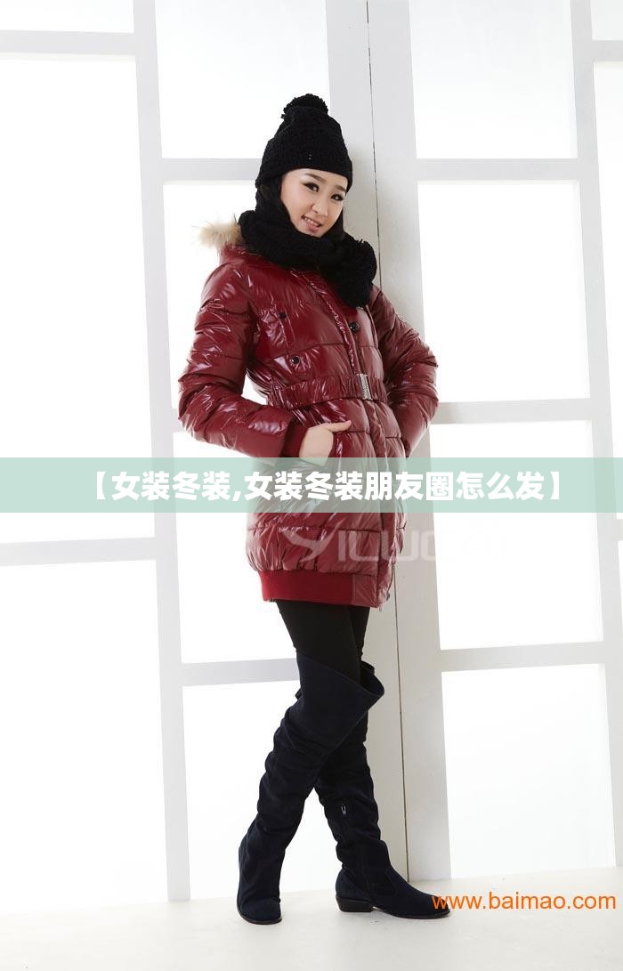 【女装冬装,女装冬装朋友圈怎么发】