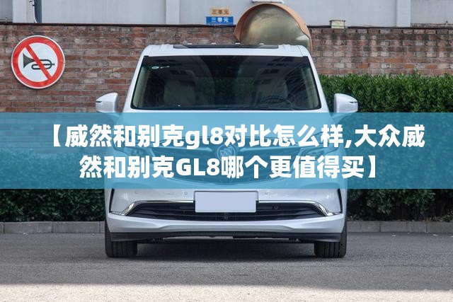 【威然和别克gl8对比怎么样,大众威然和别克GL8哪个更值得买】