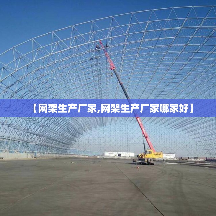 【网架生产厂家,网架生产厂家哪家好】