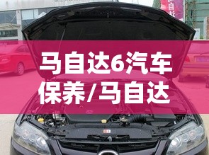 马自达6汽车保养/马自达6大保养 马自达6汽车保养/马自达6大保养