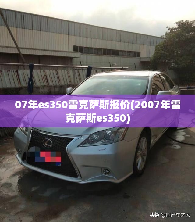 07年es350雷克萨斯报价(2007年雷克萨斯es350)