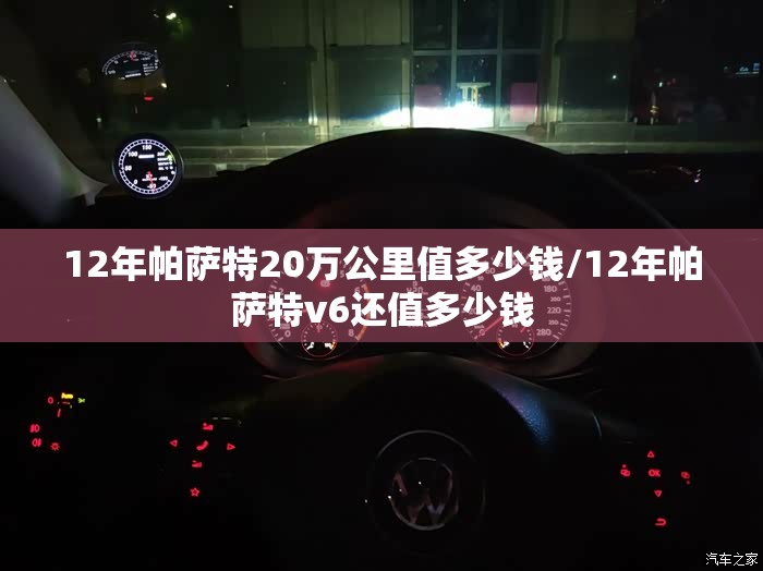 12年帕萨特20万公里值多少钱/12年帕萨特v6还值多少钱 12年帕萨特20万公里值多少钱/12年帕萨特v6还值多少钱