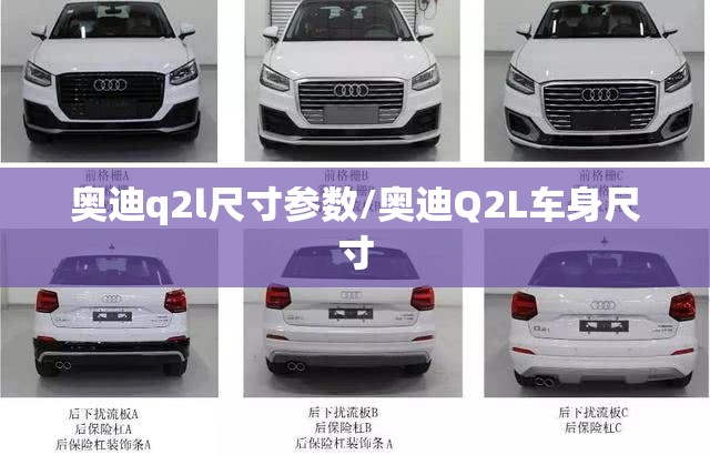 奥迪q2l尺寸参数/奥迪Q2L车身尺寸 奥迪q2l尺寸参数/奥迪Q2L车身尺寸